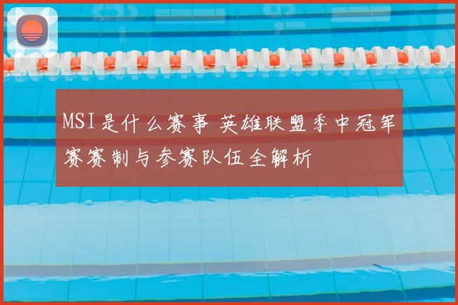 MSI是什么赛事 英雄联盟季中冠军赛赛制与参赛队伍全解析