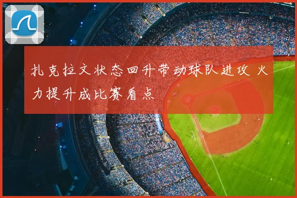 扎克拉文状态回升带动球队进攻 火力提升成比赛看点