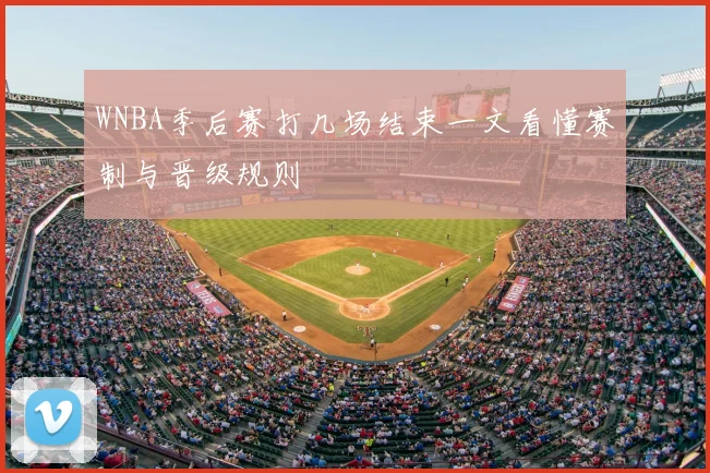 WNBA季后赛打几场结束一文看懂赛制与晋级规则