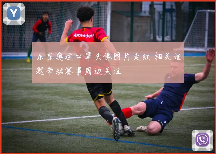 东京奥运口罩头像图片走红 相关话题带动赛事周边关注