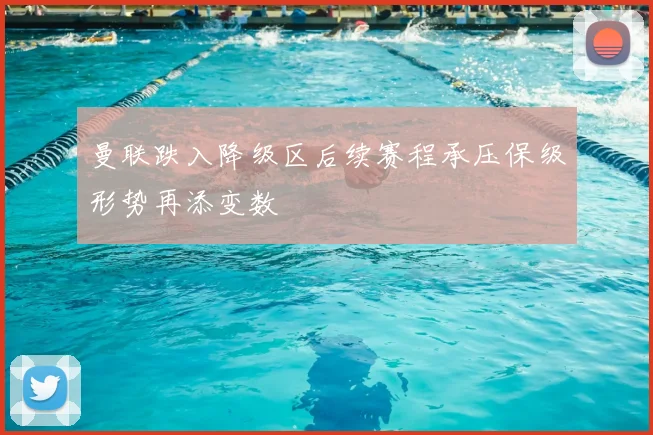 曼联跌入降级区后续赛程承压保级形势再添变数