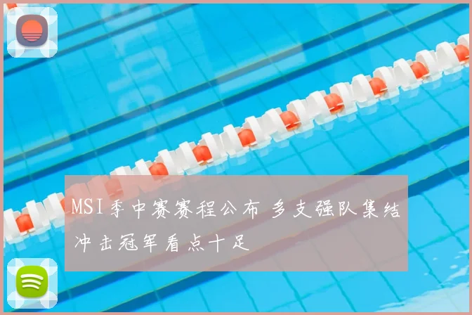 MSI季中赛赛程公布 多支强队集结冲击冠军看点十足