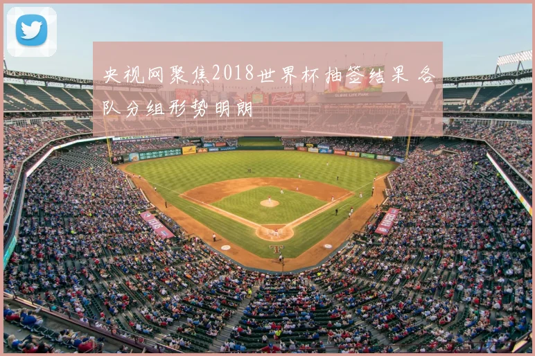 央视网聚焦2018世界杯抽签结果 各队分组形势明朗